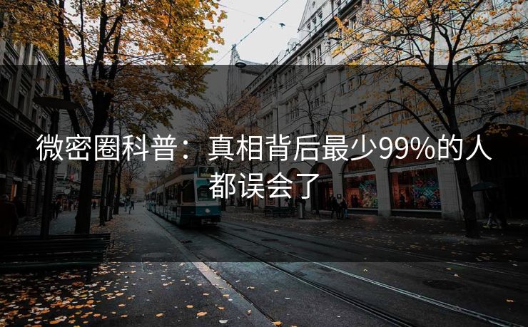 微密圈科普：真相背后最少99%的人都误会了