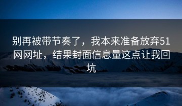 别再被带节奏了，我本来准备放弃51网网址，结果封面信息量这点让我回坑