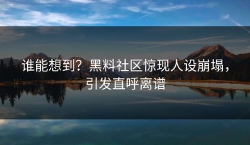 谁能想到？黑料社区惊现人设崩塌，引发直呼离谱