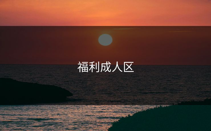 福利成人区 福利成人区